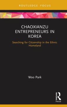 Chaoxianzu Entrepreneurs in KoreaSearching for Citizenship in the Ethnic Homeland【電子書籍】[ Park Woo ]