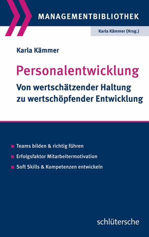 Personalentwicklung Von wertsch?tzender Haltung zu wertsch?pfender Entwicklung. Teams bilden und richtig f?hren. Erfolgsfaktor Mitarbeitermotivation. Soft Skills & Kompetenzen entwickeln【電子書籍】[ Karla K?mmer ]