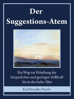 Der Suggestions-AtemEin Weg zur Erhaltung der k?rperlichen und geistigen Vollkraft bis in das hohe Alter【電子書籍】[ Karl Brandler-Pracht ]