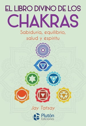 El libro divino de los Chakras Sabidur?a, equilibrio, salud y esp?ritu【電子書籍】[ Jay Tatsay ]