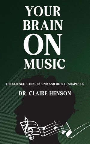 Your Brain on Music - The Science Behind Sound and How It Shapes Us【電子書籍】[ Claire Dr. Henson ]