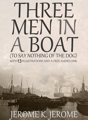 Three Men in a Boat (To Say Nothing of the Dog) With 13 Illustrations and a Free Audio Link【電..
