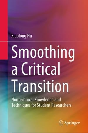 Smoothing a Critical Transition Nontechnical Knowledge and Techniques for Student Researchers【電子書籍】 Xiaolong Hu