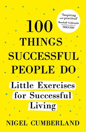 100 Things Successful People Do Little Exercises for Successful Living: 100 Self Help Rules for Life【電子書籍】 Nigel Cumberland