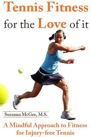 Tennis Fitness for the Love of it: A Mindful Approach to Fitness for Injury-free TennisŻҽҡ[ Suzanna McGee ]