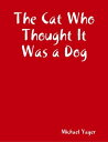 The Cat Who Thought It Was a Dog【電子書籍】 Michael Yager