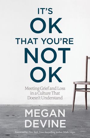 It's OK That You're Not OK Meeting Grief and Loss in a Culture That Doesn't Understand【電子書籍】[ Megan Devine ]