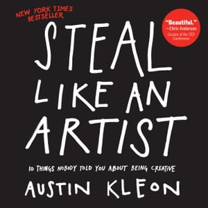 Steal Like an Artist 10 Things Nobody Told You About Being Creative【電子書籍】 Austin Kleon