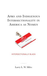 Afro and Indigenous Intersectionality in America as Nomen Intersectionally Black【電子書籍】[ Larry L. W. Miles, Clark Atlanta University ]