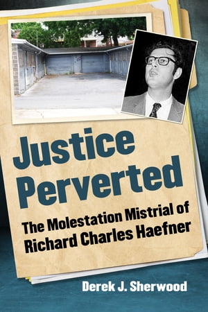 Justice Perverted The Molestation Mistrial of Richard Charles Haefner