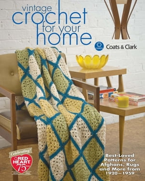 Vintage Crochet For Your Home Best-Loved Patterns for Afghans, Rugs and More【電子書籍】 Coats Clark