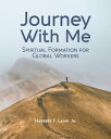 Journey With Me Spiritual Formation for Global Workers【電子書籍】 Herbert F. Lamp Jr.