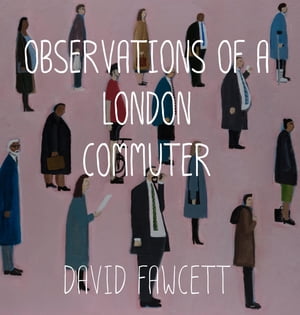 Observations of a London Commuter【電子書籍】[ David Fawcett ]