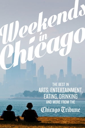 Weekends in Chicago The Best in Arts, Entertainment, Eating, Drinking and More from the Chicago TribuneŻҽҡ[ Chicago Tribune Staff ]