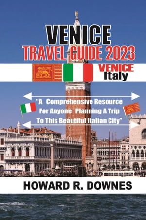 Venice Travel Guide 2023 A Comprehensive Resource for anyone Planning a Trip to this Beautiful Italian CityŻҽҡ[ HOWARD R. DOWNES ]