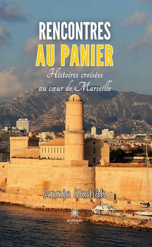 Rencontres au panier Histoires crois?es au c?ur de Marseille【電子書籍】[ Annie Skrh?k ]