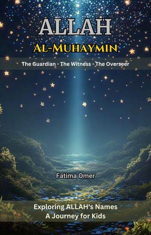 Allah Al-Muhaymin Exploring Allah's Names: A Journey for Kids, #7【電子書籍】[ Fatima Omer ]