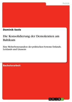 Die Konsolidierung der Demokratien am Baltikum Eine Mehrebenenanalyse der politischen Systeme Estlands, Lettlands und Litauens