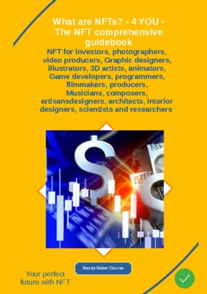 What are NFTs? - 4 YOU - The NFT comprehensive guidebook NFT for investors, photographers, video producers, Graphic designers, illustrators, 3D artists, animators, - Game developers, programmers filmmakers producers musicians composers a【電子書籍】