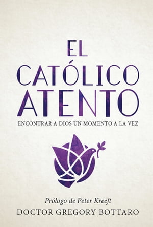 El cat?lico atento encontrar a dios un momento a la vez (The Mindful Catholic Spanish Edition)【電子書籍】[ Dr. Gregory Bottaro ]