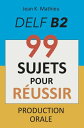 Production Orale DELF B2 - 99 SUJETS POUR R USSIR【電子書籍】 Jean K. MATHIEU