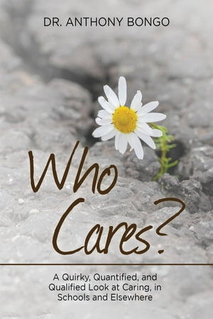 Who Cares? A Quirky, Quantified, and Qualified Look at Caring, in Schools and Elsewhere