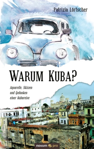 Warum Kuba? Aquarelle, Skizzen und Gedanken einer Kubareise