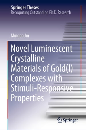Novel Luminescent Crystalline Materials of Gold(I) Complexes with Stimuli-Responsive Properties【電子書籍】 Mingoo Jin