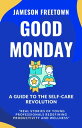 Good Monday A Guide to the Self-Care Revolution Real Stories of Young Professionals Redefining Productivity and Wellness【電子書籍】 JAMESON FREETOWN