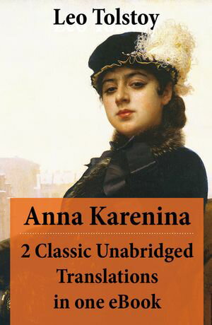 Anna Karenina - 2 Classic Unabridged Translations in one eBook (Garnet...