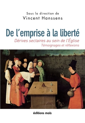 De l'emprise ? la libert? D?rives sectaires au sein de l'Eglise : t?moignages et r?flexions