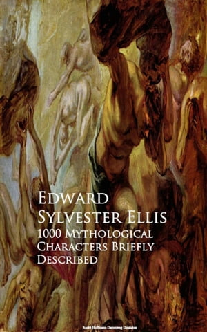 1000 Mythological Characters Briefly Described【電子書籍】[ Edward Sylvester Ellis ]