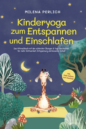 Kinderyoga zum Entspannen und Einschlafen: Das Mitmachbuch mit den sch?nsten ?bungen & Yoga-Geschichten f?r mehr Achtsamkeit, Entspannung und besseren Schlaf - inkl. Audio-Dateien zum Download