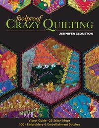 Foolproof Crazy Quilting Visual Guideー25 Stitch Maps ? 100+ Embroidery & Embellishment Stitches【電子書籍】[ Jennifer Clouston ]