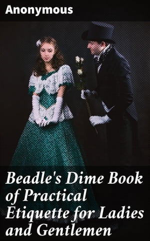 楽天楽天Kobo電子書籍ストアBeadle's Dime Book of Practical Etiquette for Ladies and Gentlemen【電子書籍】[ Anonymous ]