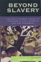 Beyond Slavery The Multilayered Legacy of Africans in Latin America and the Caribbean