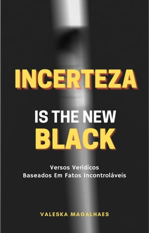 Incerteza Is The New Black | Versos Ver?dicos Baseados Em Fatos Incontrol?veis