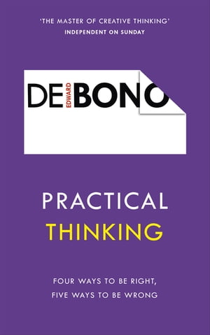 Practical Thinking Four Ways to be Right, Five Ways to be Wrong【電子書籍】[ Edward de Bono ]