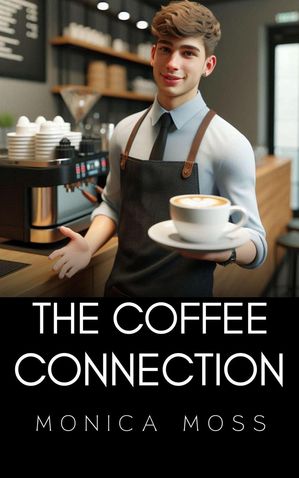 The Coffee Connection The Chance Encounters Series, #6【電子書籍】[ Monica Moss ]