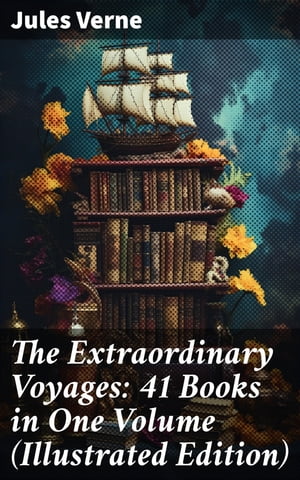 The Extraordinary Voyages: 41 Books in One Volume (Illustrated Edition) Journey to the Centre of the Earth, From the Earth to the Moon, 20 000 Leagues under the Sea【電子書籍】 Jules Verne