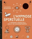 L'hypnose spirituelle 7 voyages essentiels seul-e ou accompagn?-e