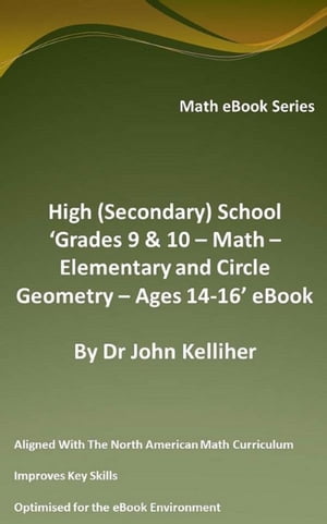High (Secondary) School ‘Grades 9 10 - Math Elementary and Circle Geometry Ages 14-16’ eBook【電子書籍】 Dr John Kelliher