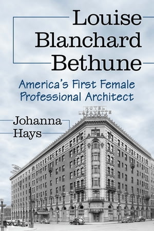 Louise Blanchard Bethune America's First Female Professional Architect【電子書籍】[ Johanna Hays ](3)