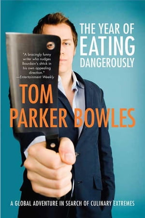 The Year of Eating Dangerously A Global Adventure in Search of Culinary Extremes