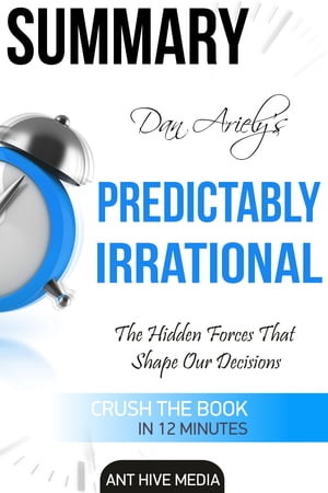 Dan Ariely 039 s Predictably Irrational, Revised and Expanded Edition: The Hidden Forces That Shape Our Decisions【電子書籍】 Ant Hive Media