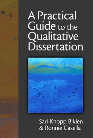 A Practical Guide to the Qualitative Dissertation For Students and Their Advisors in Education, Human Services and Social Science