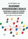 Dilucidando Representaciones Sociales: interpretando su Impacto en la Inclusi?n Social y en las Trayectorias Educativas Entre la pr?ctica, la teor?a y el discurso