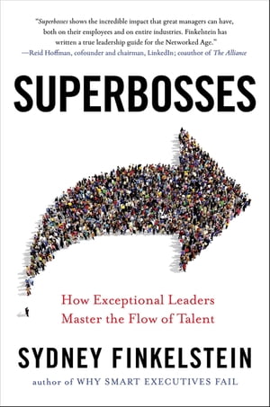 Superbosses How Exceptional Leaders Master the Flow of Talent【電子書籍】[ Sydney Finkelstein ]