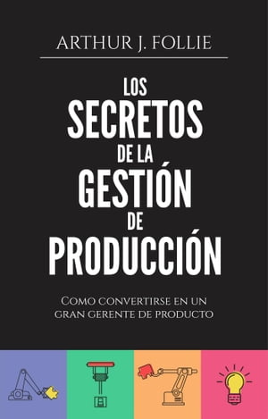 Los secretos de la gesti?n de producci?n【電子書籍】[ Arthur J. Follie ]