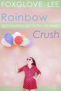 Rainbow Crush: Light-Hearted LGBT Fiction for Teens